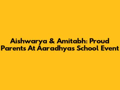 Aishwarya & Amitabh: Proud Parents At Aaradhya's School Event