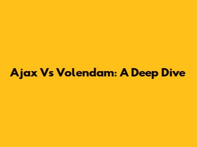 Ajax Vs Volendam: A Deep Dive