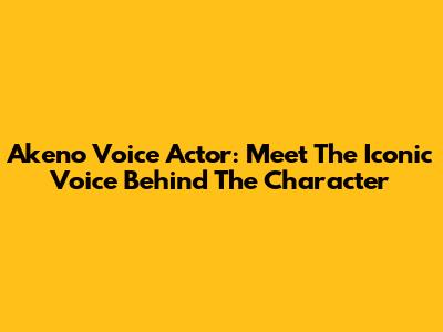 Akeno Voice Actor: Meet The Iconic Voice Behind The Character