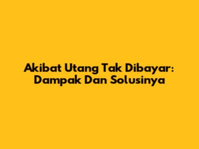 Akibat Utang Tak Dibayar: Dampak Dan Solusinya