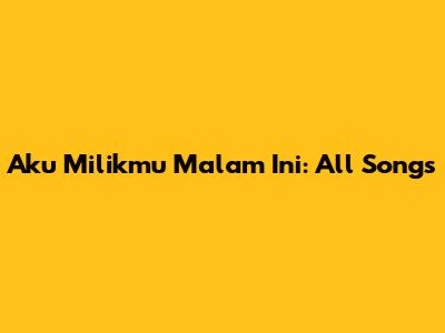 Aku Milikmu Malam Ini: All Songs