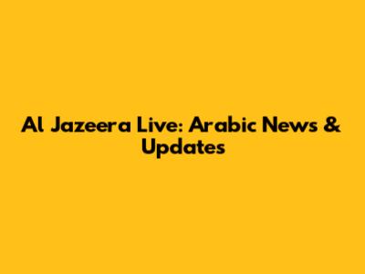 Al Jazeera Live: Arabic News & Updates