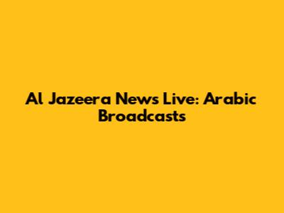 Al Jazeera News Live: Arabic Broadcasts
