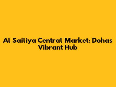 Al Sailiya Central Market: Doha's Vibrant Hub