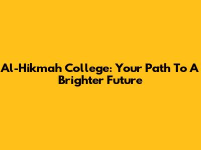 Al-Hikmah College: Your Path To A Brighter Future