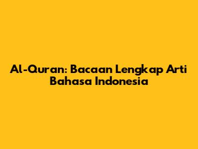 Al-Qur'an: Bacaan Lengkap Arti Bahasa Indonesia
