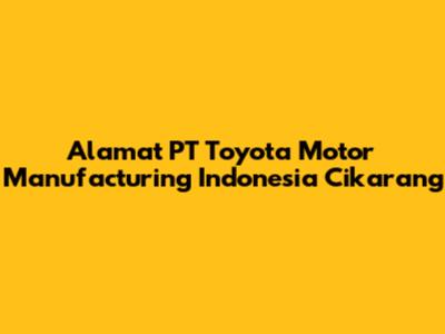 Alamat PT Toyota Motor Manufacturing Indonesia Cikarang