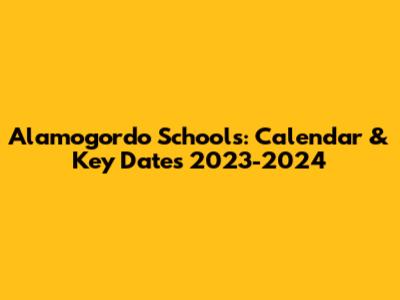 Alamogordo Schools: Calendar & Key Dates 2023-2024