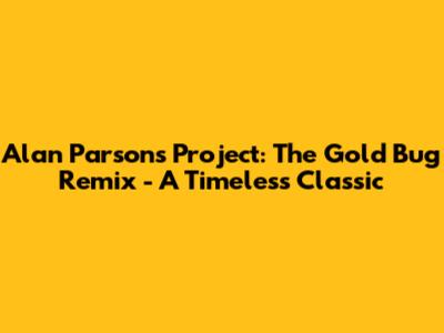 Alan Parsons Project: The Gold Bug Remix - A Timeless Classic