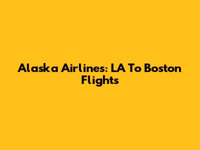 Alaska Airlines: LA To Boston Flights