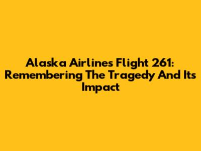 Alaska Airlines Flight 261: Remembering The Tragedy And Its Impact