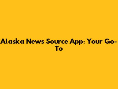Alaska News Source App: Your Go-To