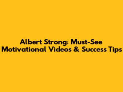 Albert Strong: Must-See Motivational Videos & Success Tips