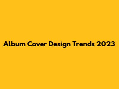 Album Cover Design Trends 2023