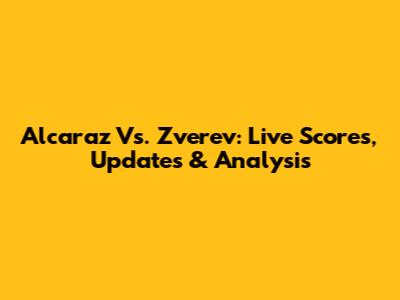 Alcaraz Vs. Zverev: Live Scores, Updates & Analysis