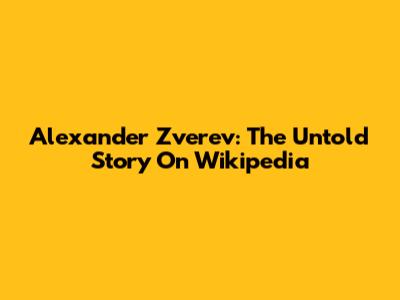 Alexander Zverev: The Untold Story On Wikipedia