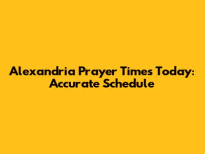 Alexandria Prayer Times Today: Accurate Schedule