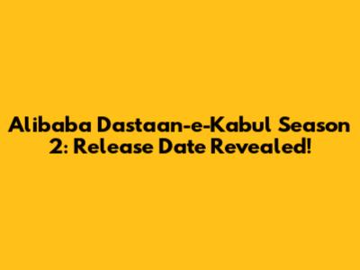 Alibaba Dastaan-e-Kabul Season 2: Release Date Revealed!
