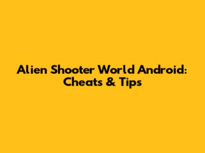 Alien Shooter World Android: Cheats & Tips