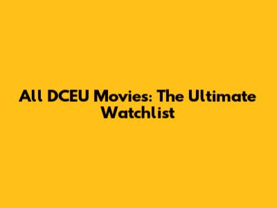 All DCEU Movies: The Ultimate Watchlist