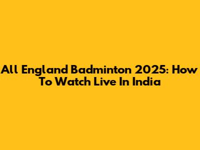 All England Badminton 2025: How To Watch Live In India