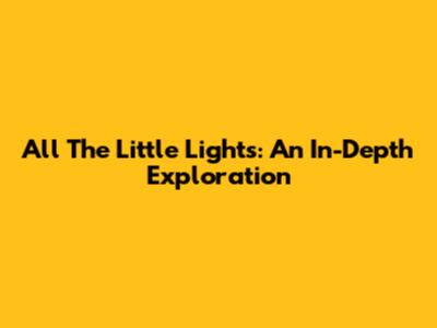 All The Little Lights: An In-Depth Exploration