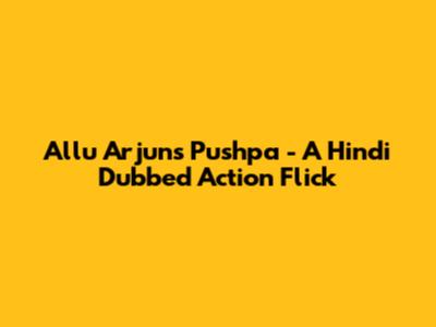 Allu Arjun's "Pushpa" - A Hindi Dubbed Action Flick