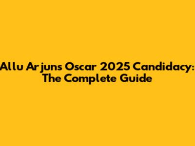Allu Arjun's Oscar 2025 Candidacy: The Complete Guide