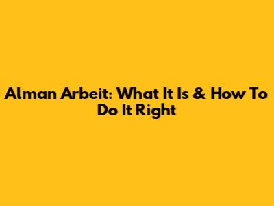 Alman Arbeit: What It Is & How To Do It Right