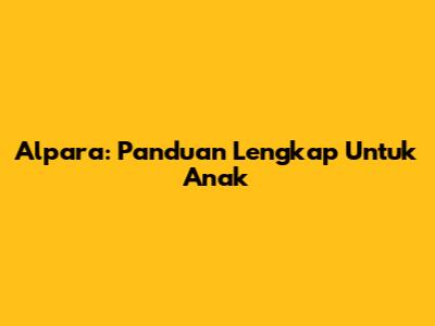 Alpara: Panduan Lengkap Untuk Anak