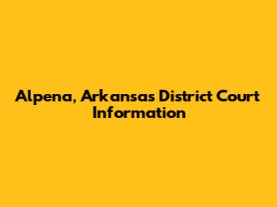 Alpena, Arkansas District Court Information