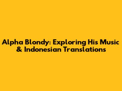 Alpha Blondy: Exploring His Music & Indonesian Translations