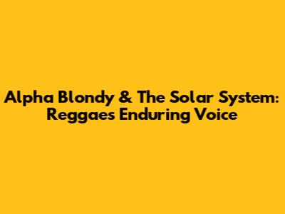 Alpha Blondy & The Solar System: Reggae's Enduring Voice