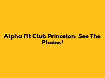 Alpha Fit Club Princeton: See The Photos!