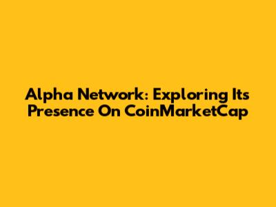 Alpha Network: Exploring Its Presence On CoinMarketCap