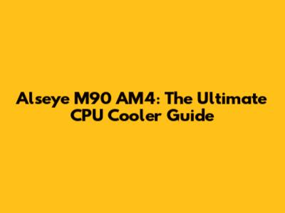 Alseye M90 AM4: The Ultimate CPU Cooler Guide