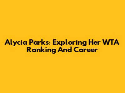 Alycia Parks: Exploring Her WTA Ranking And Career