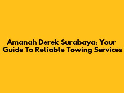 Amanah Derek Surabaya: Your Guide To Reliable Towing Services