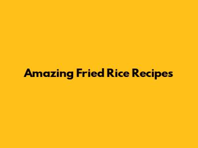 Amazing Fried Rice Recipes