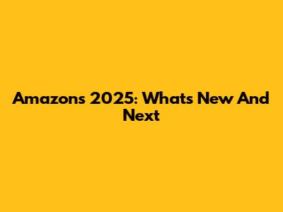 Amazon's 2025: What's New And Next