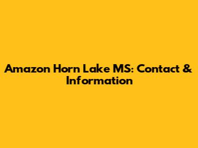 Amazon Horn Lake MS: Contact & Information