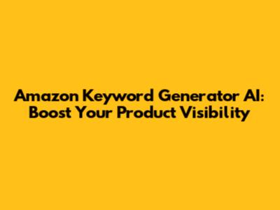 Amazon Keyword Generator AI: Boost Your Product Visibility
