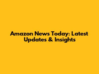 Amazon News Today: Latest Updates & Insights