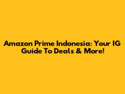 Amazon Prime Indonesia: Your IG Guide To Deals & More!