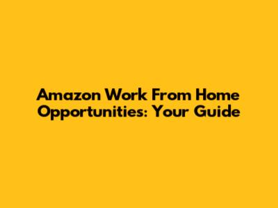 Amazon Work From Home Opportunities: Your Guide