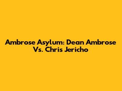 Ambrose Asylum: Dean Ambrose Vs. Chris Jericho