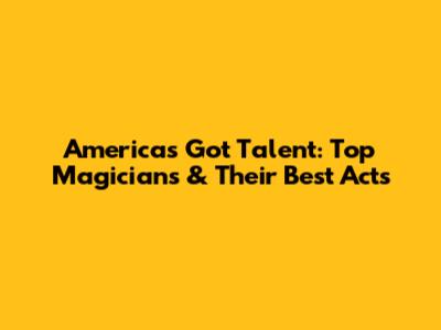 America's Got Talent: Top Magicians & Their Best Acts