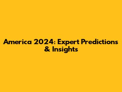 America 2024: Expert Predictions & Insights