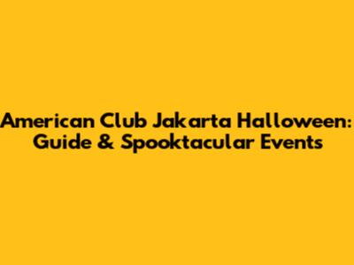 American Club Jakarta Halloween: Guide & Spooktacular Events