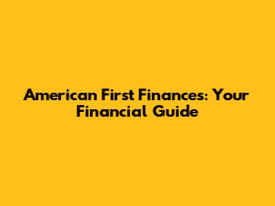 American First Finances: Your Financial Guide